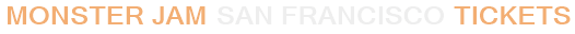 Monster Jam San Francisco Tickets